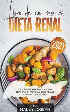 Libro de cocina de dieta renal, La guía para principiantes de una dieta baja en proteínas, sodio, potasio y fósforo para el riñón - Joseph, Haley