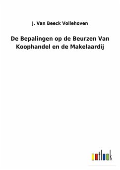 De Bepalingen op de Beurzen Van Koophandel en de Makelaardij - Vollehoven, J. van Beeck