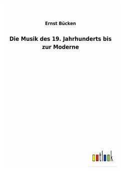 Die Musik des 19. Jahrhunderts bis zur Moderne - Bücken, Ernst