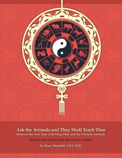 Ask the Animals and They Shall Teach Thee Harness the New Year with Feng Shui and the Chinese Animals - Tbd