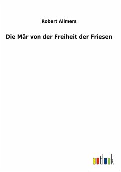 Die Mär von der Freiheit der Friesen - Allmers, Robert