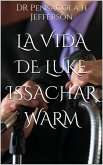 La Vida de Luke Issachar Warm (EL Gozo del Señor es mi Fortaleza, Has Dejado Tu Primer Amor, Dé, y se le Dará ¿Dar Qué?,Hosett) (eBook, ePUB)