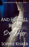 And He Shall Rule Over Her (A Surrendered Bride Short Story, #1) (eBook, ePUB)