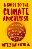 A Guide to the Climate Apocalypse: Our Journey from the Age of Prosperity to the Era of Environmental Grief (eBook, ePUB)