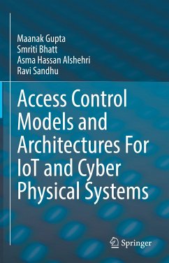 Access Control Models and Architectures For IoT and Cyber Physical Systems (eBook, PDF) - Gupta, Maanak; Bhatt, Smriti; Alshehri, Asma Hassan; Sandhu, Ravi