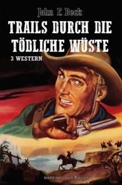 Trails durch die tödliche Wüste - Western-Sonderedition: 3 Romane - Beck, John F.