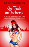 Go Fuck an Iceberg! A Brit's Take on Guns, Tits and Other Fun Movie Stuff (Ice Dog Movie Guide, #1) (eBook, ePUB)