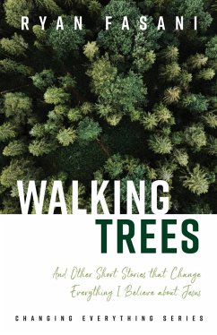 Walking Trees: And Other Short Stories that Change Everything I Believe About Jesus (Changing Everything Series, #1) (eBook, ePUB) - Fasani, Ryan