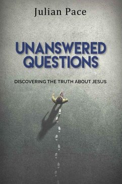 Unanswered Questions: Discovering the Truth about Jesus - Pace, Julian