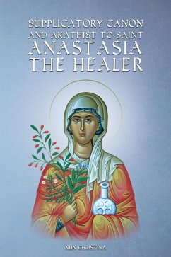 Supplicatory Canon and Akathist to Saint Anastasia the Healer (eBook, ePUB) - Christina, Nun; Skoubourdis, Anna