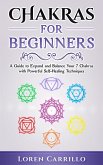 Chakras for Beginners: A Guide to Expand and Balance Your 7 Chakras with Powerful Self-Healing Techniques (eBook, ePUB)