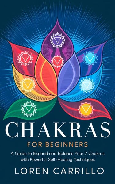 Chakras for Beginners: A Guide to Expand and Balance Your 7 Chakras with Powerful Self-Healing Techniques (eBook, ePUB) Chakras for Beginners: A Guide to Expand and Balance Your 7 Chakras with Powerful Self-Healing Techniques (eBook, ePUB)
