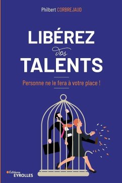 Libérez vos talents: Personne ne le fera à votre place ! - Corbrejaud, Philbert