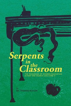 Serpents in the Classroom: The Poisoning of Modern Education and How the Church Can Cure It - Korcok, Thomas