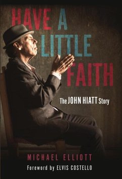Have a Little Faith: The John Hiatt Story - Elliott, Michael