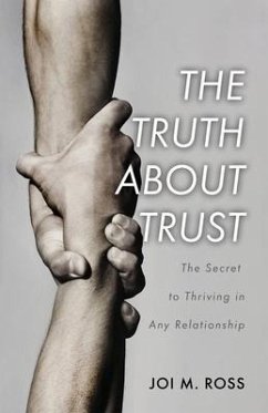 The Truth About Trust: The Secret to Thriving in Any Relationship - Ross, Joi M.