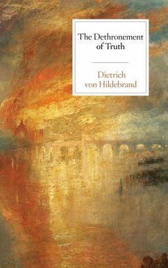The Dethronement of Truth - Hildebrand, Dietrich von