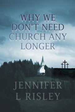 Why We Don't Need Church Any Longer - Risley, Jennifer L.