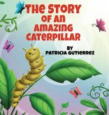 The Story of an Amazing Caterpillar The Story of an Amazing Caterpillar