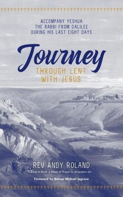 Journey through Lent with Jesus: Accompany Yesua the Rabbi from Galilee during his last eight days - Roland, Andy