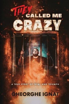 They Called Me Crazy: A True Story of Trial and Triumph - Ignat, Gheorghe