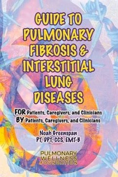Guide to Pulmonary Fibrosis & Interstitial Lung Diseases: For Patients, Caregivers & Clinicians by Patients, Caregivers, & Clinicians Volume 2 - Emt-B, Noah Greenspan Pt Dpt Ccs