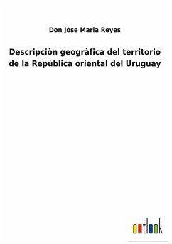 Descripciòn geogràfica del territorio de la Repùblica oriental del Uruguay - Reyes, Don Jòse Maria