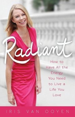 Radiant: How to Have All the Energy You Need to Live a Life You Love - Ooyen, Iris van