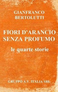 Fiori d'arancio senza profumo - Bertolutti, Gianfranco