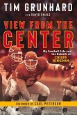 Tim Grunhard: View from the Center: My Football Life and the Rebirth of Chiefs Kingdom