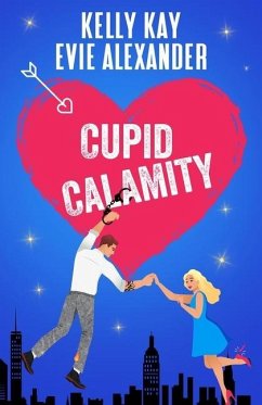Cupid Calamity: Valentine's day romantic comedy at its finest - Alexander, Evie; Kay, Kelly