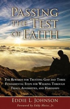 Passing the Test of Faith: The Rewards for Trusting God and Three Fundamental Steps for Walking Through Trials, Adversities, and Hardships - Johnson, Eddie L.