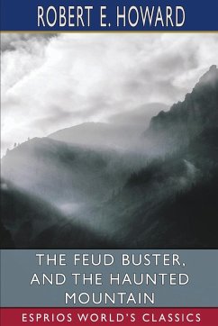 The Feud Buster, and The Haunted Mountain (Esprios Classics) - Howard, Robert E.