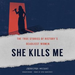 She Kills Me: The True Stories of History's Deadliest Women - Wright, Jennifer