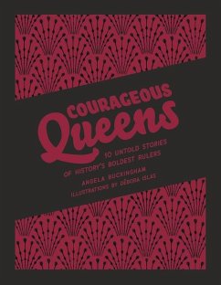 Courageous Queens: 10 Untold Stories of History's Boldest Rulers - Buckingham, Angela