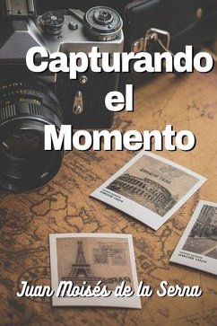 Capturando El Momento Con Una Fotografia - Juan Moisés de la Serna