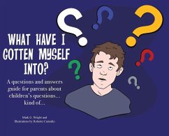 What Have I Gotten Myself Into?: A questions and answers guide for parents - about children's questions... kind of... - Wright, Mark G.
