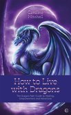 How to Live with Dragons: The Dragon Path Guide to Healing, Empowerment and Adventure How to Live with Dragons: The Dragon Path Guide to Healing, Empowerment and Adventure