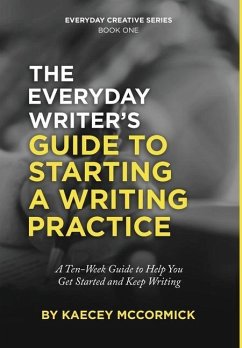 The Everyday Writer's Guide to Starting a Writing Practice - McCormick, Kaecey