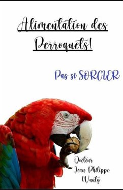 Alimentation des perroquets: Pas si sorcier - Wauty, Jean-Philippe