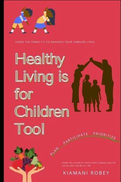 Healthy Living Is For Children Too!: Using The 3 P's to Enhance Your Families Lives - Robey, Kiamani