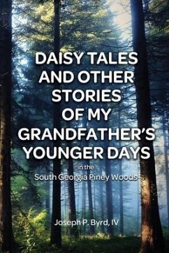 Daisy Tales and Other Stories of My Grandfather's Younger Days in the South Georgia Piney Woods - Byrd, Joseph P.