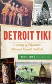 Detroit Tiki: A History of Polynesian Palaces & Tropical Cocktails