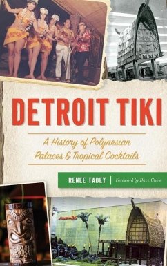 Detroit Tiki: A History of Polynesian Palaces & Tropical Cocktails - Tadey, Renee