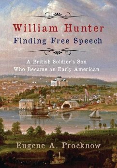 William Hunter - Finding Free Speech: A British Soldier's Son Who Became an Early American - Procknow, Eugene A.