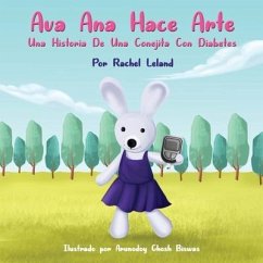 Ava Ana Hace Arte: Una Historia De Una Conejita Con Diabetes - Leland, Rachel