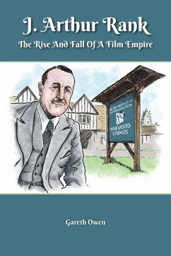 J. Arthur Rank - The Rise and Fall of His Film Empire - Owen, Gareth