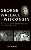 George Wallace in Wisconsin: The Divisive Campaigns That Shaped a Civil Rights Legacy