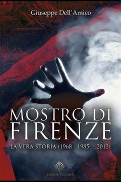 Il Mostro di Firenze, la vera storia (1968-1985...2012) - Dell'Amico, Giuseppe