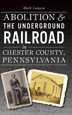 Abolition & the Underground Railroad in Chester County, Pennsylvania - Lanyon, Mark